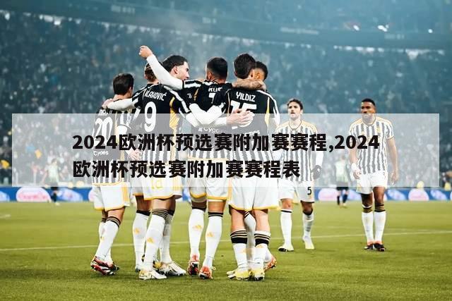 2024欧洲杯预选赛附加赛赛程,2024欧洲杯预选赛附加赛赛程表